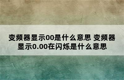 变频器显示00是什么意思 变频器显示0.00在闪烁是什么意思